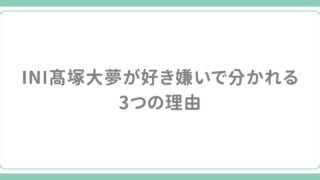 INI髙塚大夢が好き嫌いで分かれる3つの理由